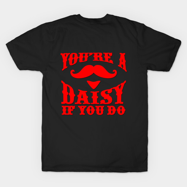You're A Daisy If You Do! - Youre A Daisy If You Do - T-Shirt | TeePublic